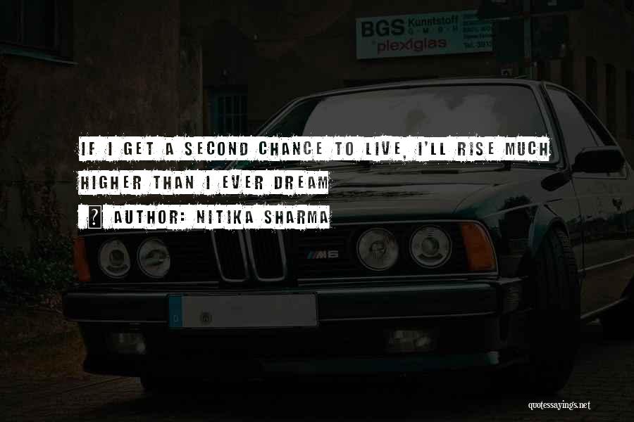 Nitika Sharma Quotes: If I Get A Second Chance To Live, I'll Rise Much Higher Than I Ever Dream