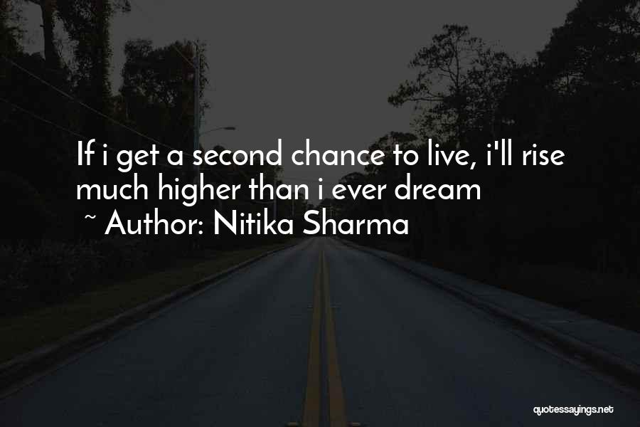 Nitika Sharma Quotes: If I Get A Second Chance To Live, I'll Rise Much Higher Than I Ever Dream
