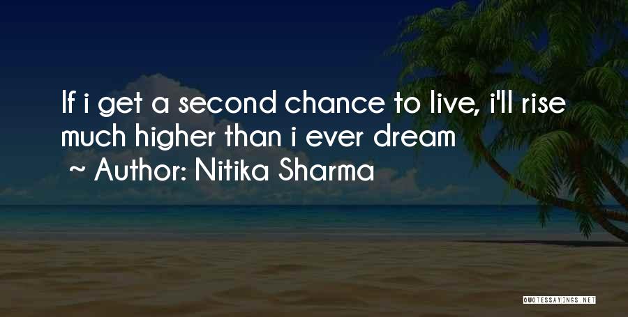 Nitika Sharma Quotes: If I Get A Second Chance To Live, I'll Rise Much Higher Than I Ever Dream