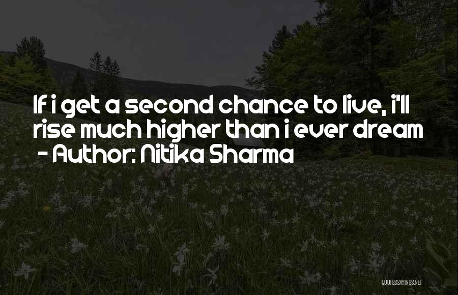 Nitika Sharma Quotes: If I Get A Second Chance To Live, I'll Rise Much Higher Than I Ever Dream
