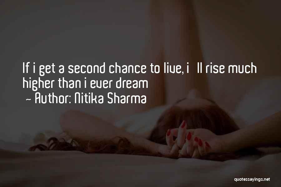 Nitika Sharma Quotes: If I Get A Second Chance To Live, I'll Rise Much Higher Than I Ever Dream