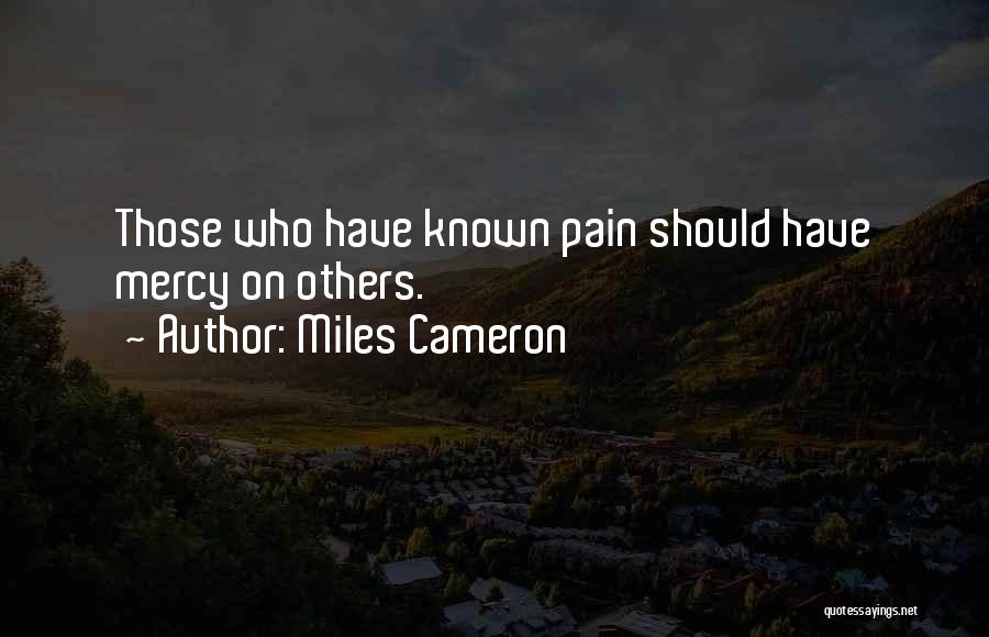 Miles Cameron Quotes: Those Who Have Known Pain Should Have Mercy On Others.