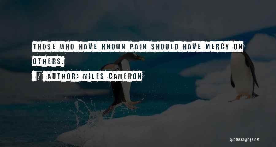 Miles Cameron Quotes: Those Who Have Known Pain Should Have Mercy On Others.