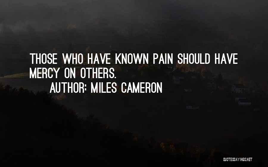 Miles Cameron Quotes: Those Who Have Known Pain Should Have Mercy On Others.