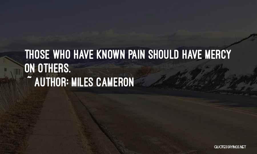 Miles Cameron Quotes: Those Who Have Known Pain Should Have Mercy On Others.