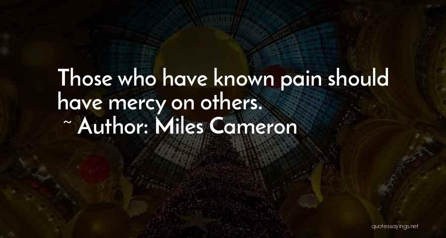 Miles Cameron Quotes: Those Who Have Known Pain Should Have Mercy On Others.