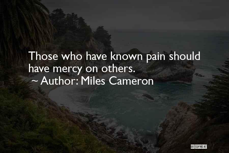 Miles Cameron Quotes: Those Who Have Known Pain Should Have Mercy On Others.