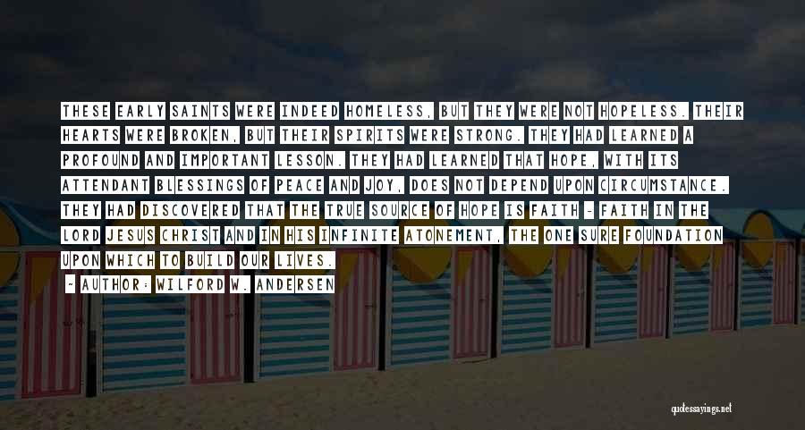 Wilford W. Andersen Quotes: These Early Saints Were Indeed Homeless, But They Were Not Hopeless. Their Hearts Were Broken, But Their Spirits Were Strong.