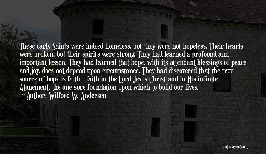 Wilford W. Andersen Quotes: These Early Saints Were Indeed Homeless, But They Were Not Hopeless. Their Hearts Were Broken, But Their Spirits Were Strong.