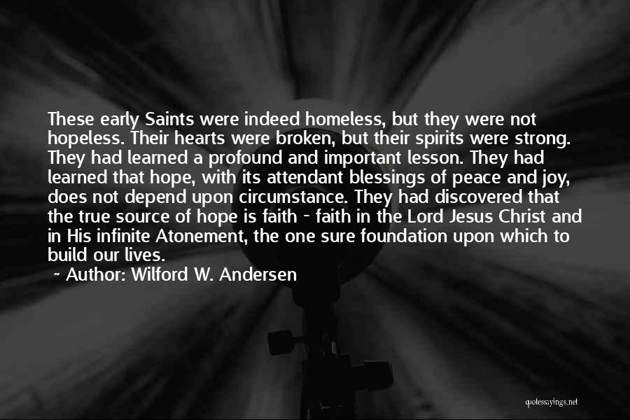 Wilford W. Andersen Quotes: These Early Saints Were Indeed Homeless, But They Were Not Hopeless. Their Hearts Were Broken, But Their Spirits Were Strong.