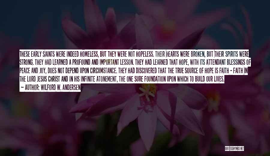 Wilford W. Andersen Quotes: These Early Saints Were Indeed Homeless, But They Were Not Hopeless. Their Hearts Were Broken, But Their Spirits Were Strong.