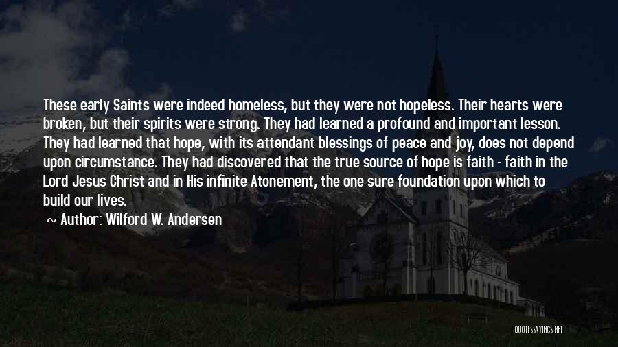 Wilford W. Andersen Quotes: These Early Saints Were Indeed Homeless, But They Were Not Hopeless. Their Hearts Were Broken, But Their Spirits Were Strong.