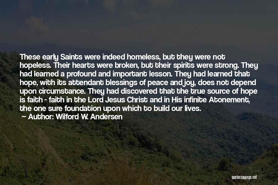 Wilford W. Andersen Quotes: These Early Saints Were Indeed Homeless, But They Were Not Hopeless. Their Hearts Were Broken, But Their Spirits Were Strong.