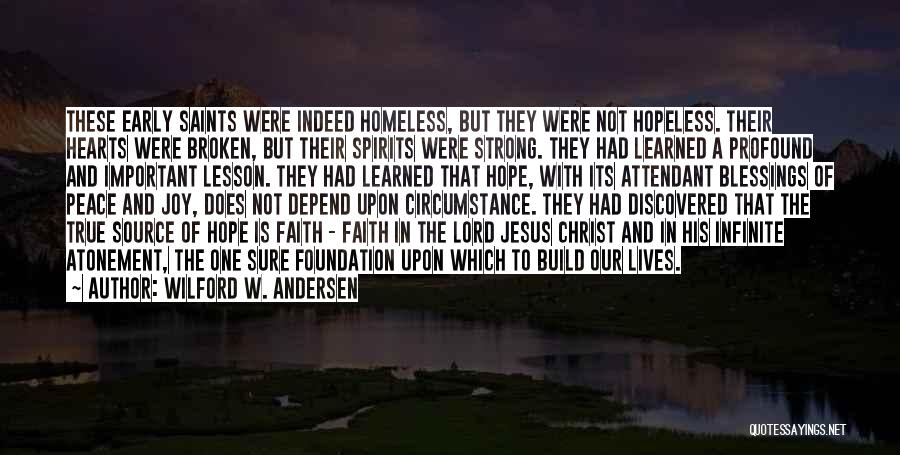Wilford W. Andersen Quotes: These Early Saints Were Indeed Homeless, But They Were Not Hopeless. Their Hearts Were Broken, But Their Spirits Were Strong.