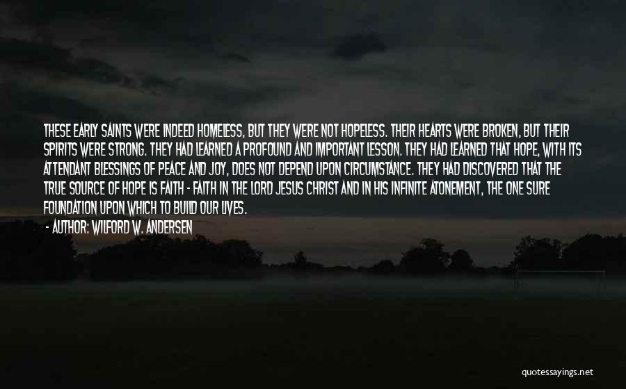 Wilford W. Andersen Quotes: These Early Saints Were Indeed Homeless, But They Were Not Hopeless. Their Hearts Were Broken, But Their Spirits Were Strong.