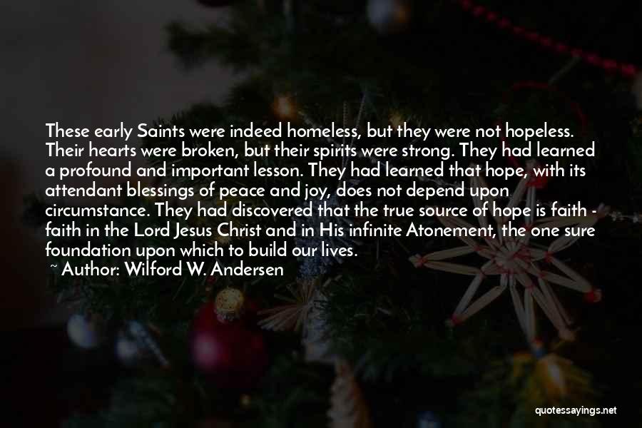 Wilford W. Andersen Quotes: These Early Saints Were Indeed Homeless, But They Were Not Hopeless. Their Hearts Were Broken, But Their Spirits Were Strong.