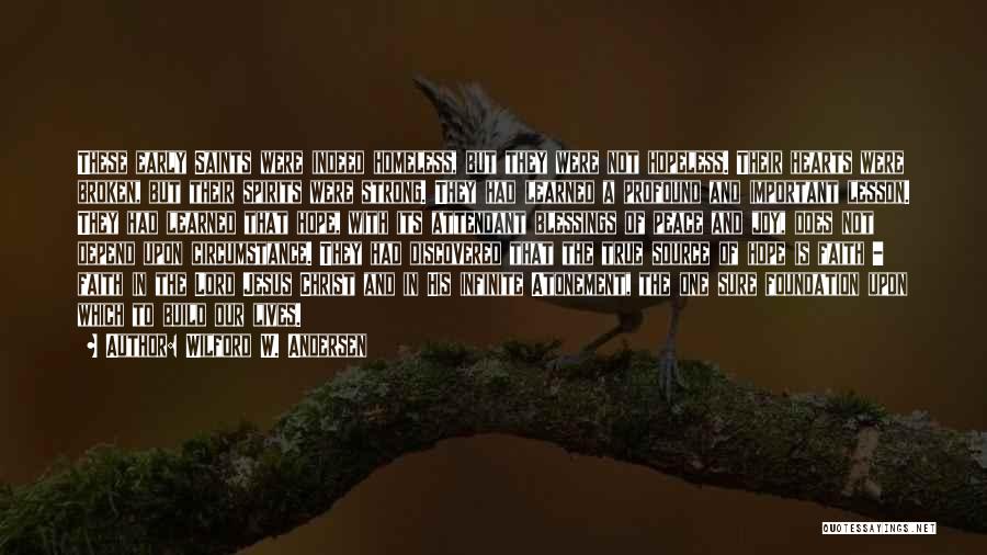 Wilford W. Andersen Quotes: These Early Saints Were Indeed Homeless, But They Were Not Hopeless. Their Hearts Were Broken, But Their Spirits Were Strong.
