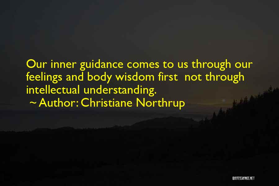 Christiane Northrup Quotes: Our Inner Guidance Comes To Us Through Our Feelings And Body Wisdom First Not Through Intellectual Understanding.