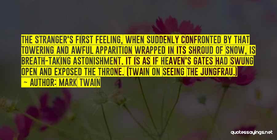 Mark Twain Quotes: The Stranger's First Feeling, When Suddenly Confronted By That Towering And Awful Apparition Wrapped In Its Shroud Of Snow, Is