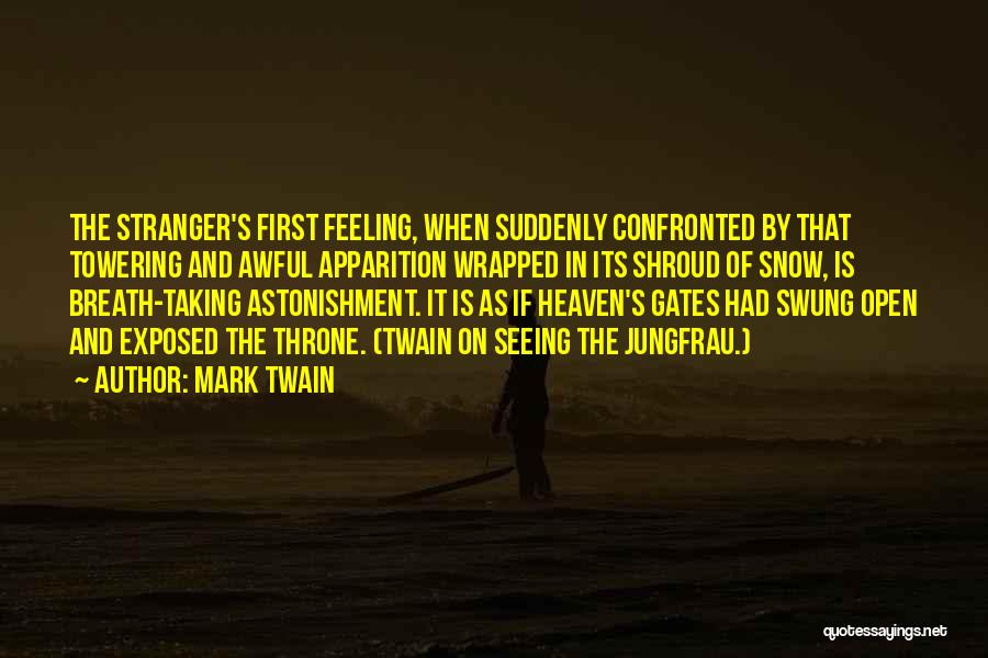 Mark Twain Quotes: The Stranger's First Feeling, When Suddenly Confronted By That Towering And Awful Apparition Wrapped In Its Shroud Of Snow, Is