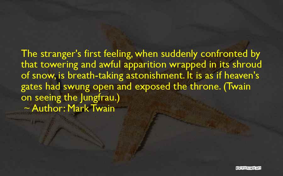 Mark Twain Quotes: The Stranger's First Feeling, When Suddenly Confronted By That Towering And Awful Apparition Wrapped In Its Shroud Of Snow, Is