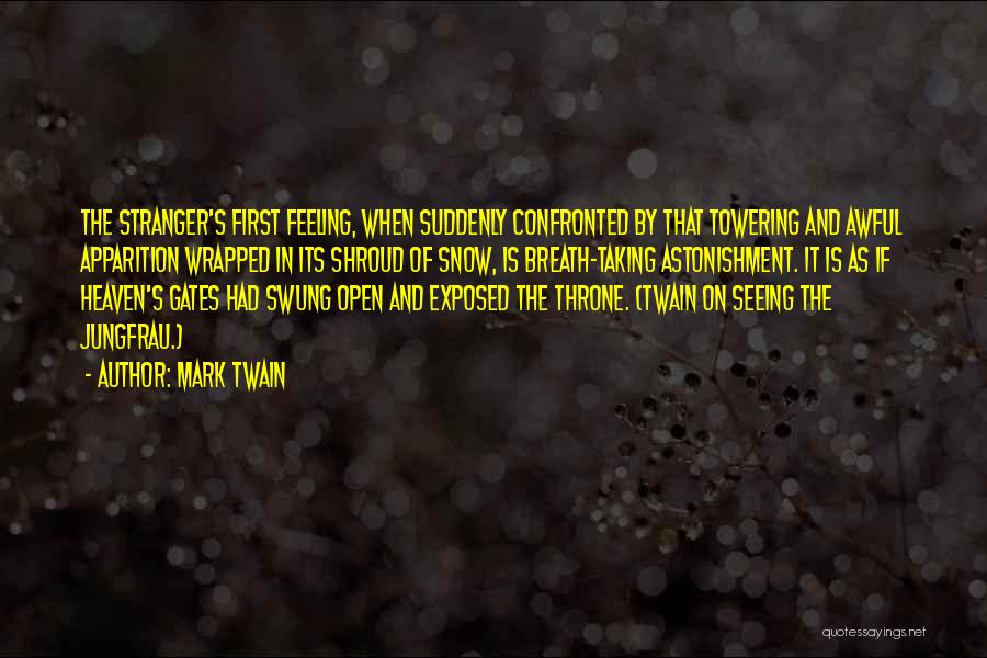 Mark Twain Quotes: The Stranger's First Feeling, When Suddenly Confronted By That Towering And Awful Apparition Wrapped In Its Shroud Of Snow, Is