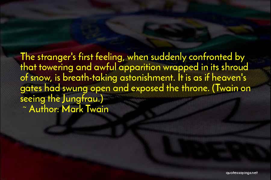 Mark Twain Quotes: The Stranger's First Feeling, When Suddenly Confronted By That Towering And Awful Apparition Wrapped In Its Shroud Of Snow, Is