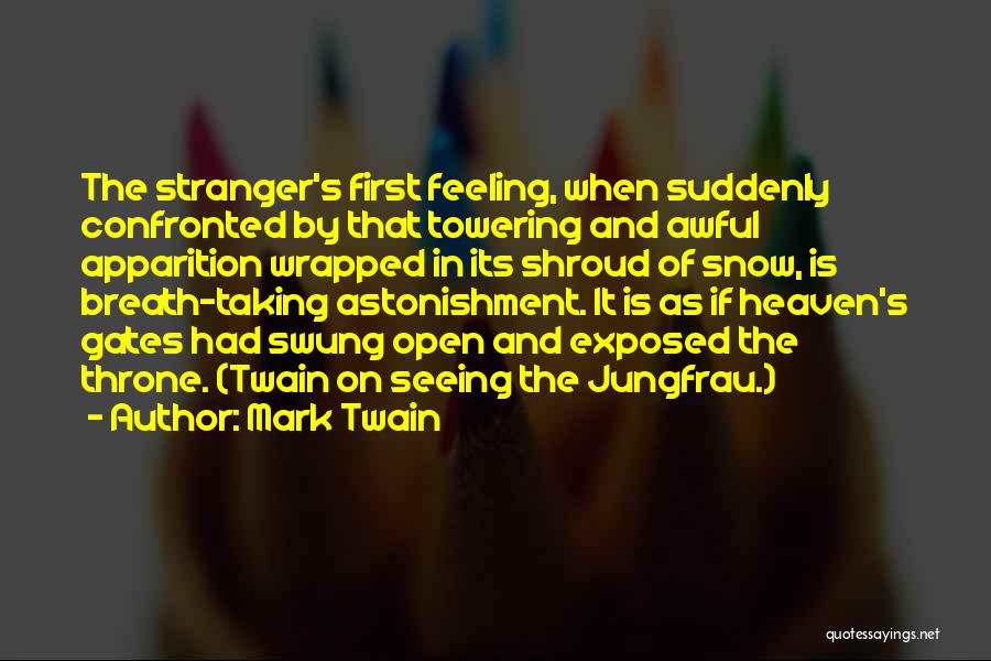 Mark Twain Quotes: The Stranger's First Feeling, When Suddenly Confronted By That Towering And Awful Apparition Wrapped In Its Shroud Of Snow, Is