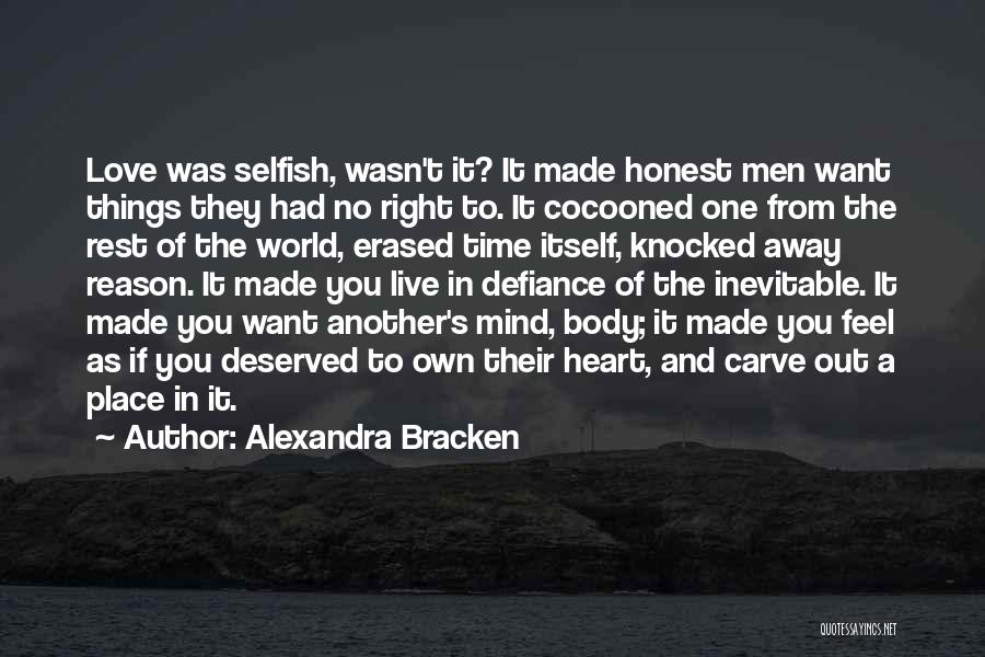 Alexandra Bracken Quotes: Love Was Selfish, Wasn't It? It Made Honest Men Want Things They Had No Right To. It Cocooned One From