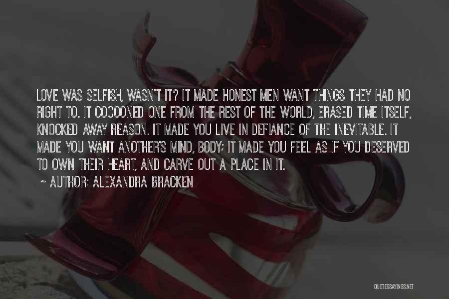 Alexandra Bracken Quotes: Love Was Selfish, Wasn't It? It Made Honest Men Want Things They Had No Right To. It Cocooned One From