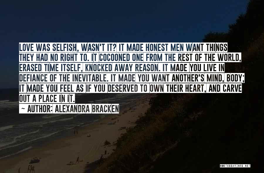 Alexandra Bracken Quotes: Love Was Selfish, Wasn't It? It Made Honest Men Want Things They Had No Right To. It Cocooned One From