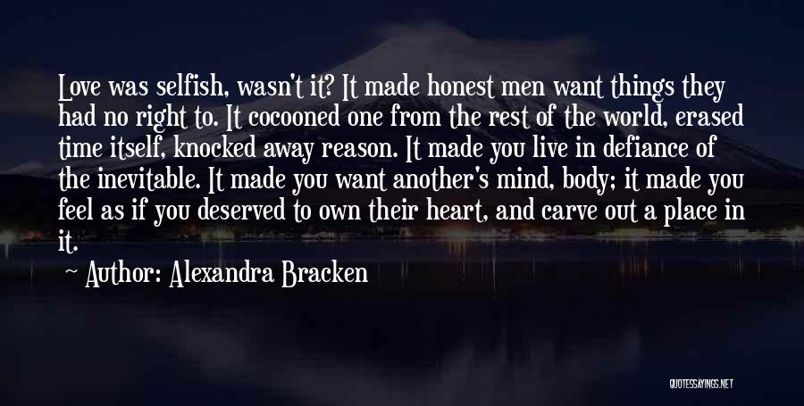 Alexandra Bracken Quotes: Love Was Selfish, Wasn't It? It Made Honest Men Want Things They Had No Right To. It Cocooned One From