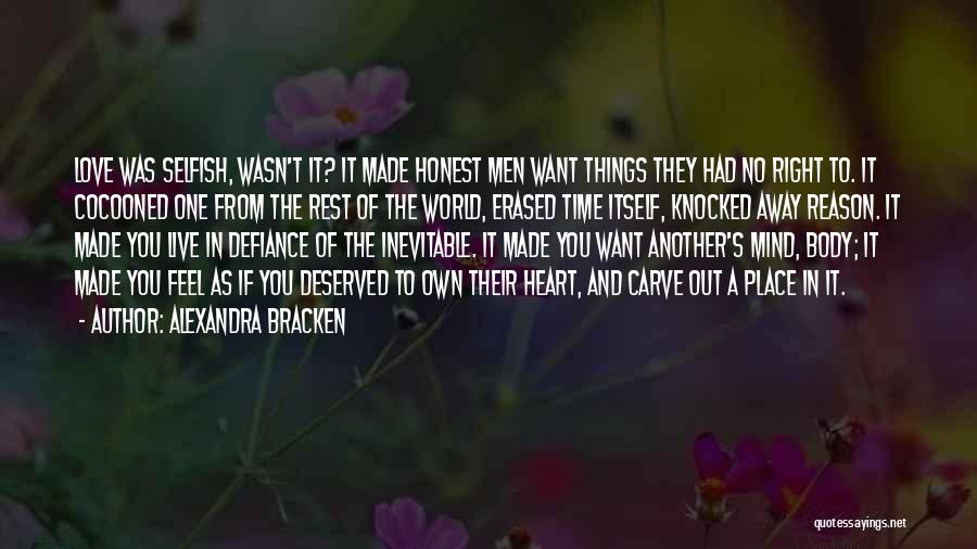 Alexandra Bracken Quotes: Love Was Selfish, Wasn't It? It Made Honest Men Want Things They Had No Right To. It Cocooned One From