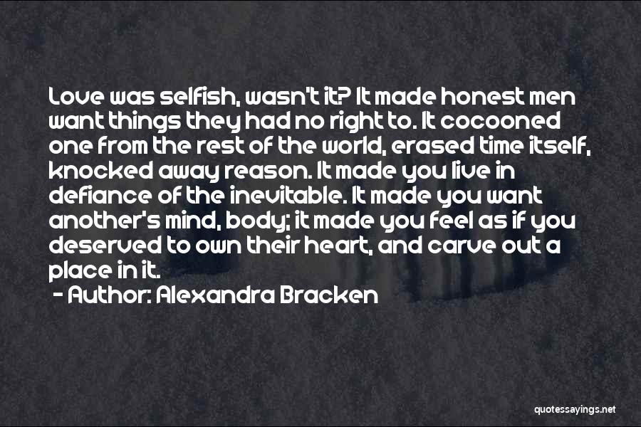 Alexandra Bracken Quotes: Love Was Selfish, Wasn't It? It Made Honest Men Want Things They Had No Right To. It Cocooned One From
