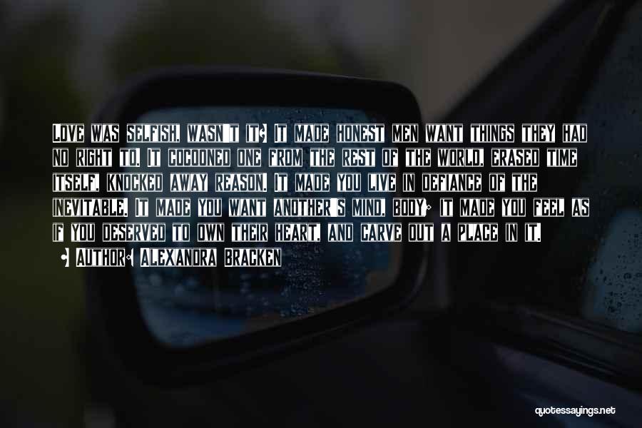 Alexandra Bracken Quotes: Love Was Selfish, Wasn't It? It Made Honest Men Want Things They Had No Right To. It Cocooned One From
