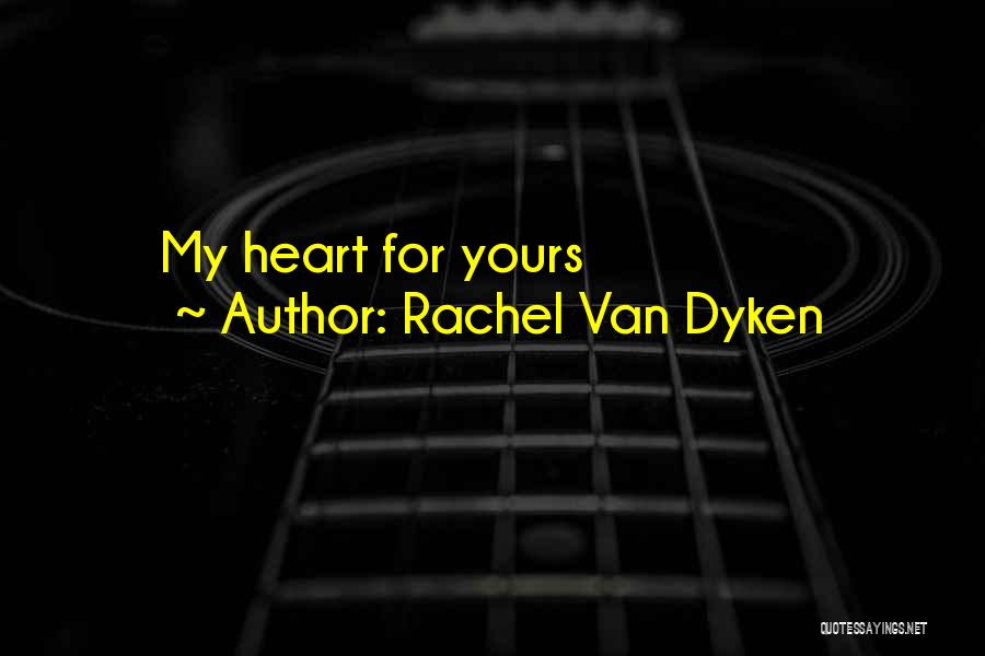 Rachel Van Dyken Quotes: My Heart For Yours
