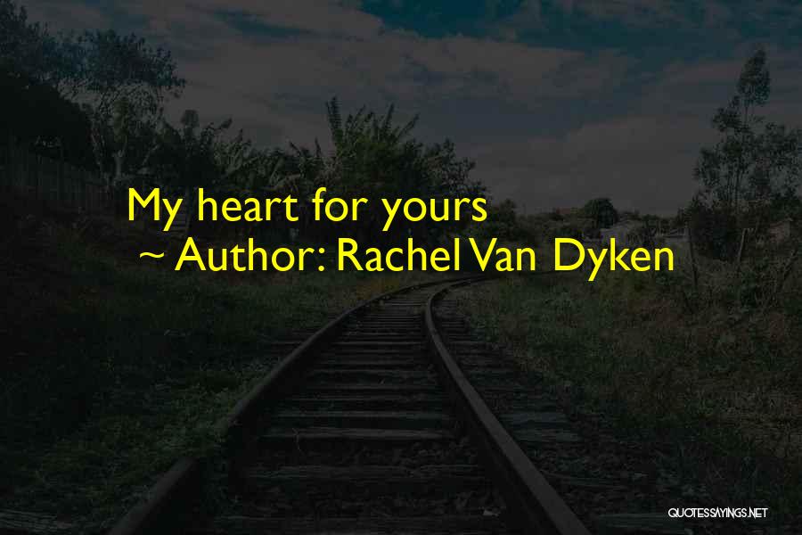 Rachel Van Dyken Quotes: My Heart For Yours