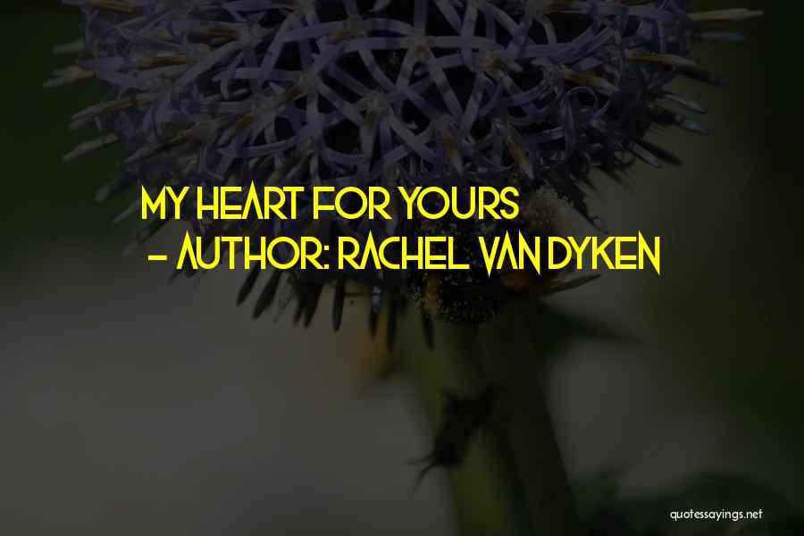 Rachel Van Dyken Quotes: My Heart For Yours