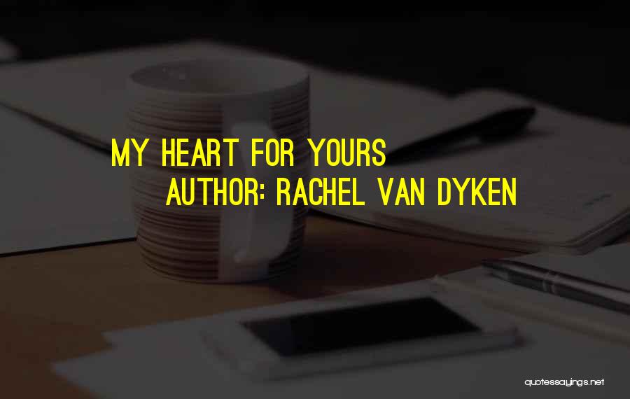 Rachel Van Dyken Quotes: My Heart For Yours
