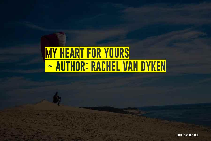 Rachel Van Dyken Quotes: My Heart For Yours
