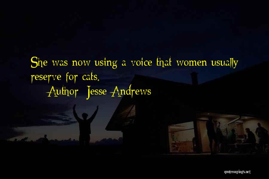 Jesse Andrews Quotes: She Was Now Using A Voice That Women Usually Reserve For Cats.