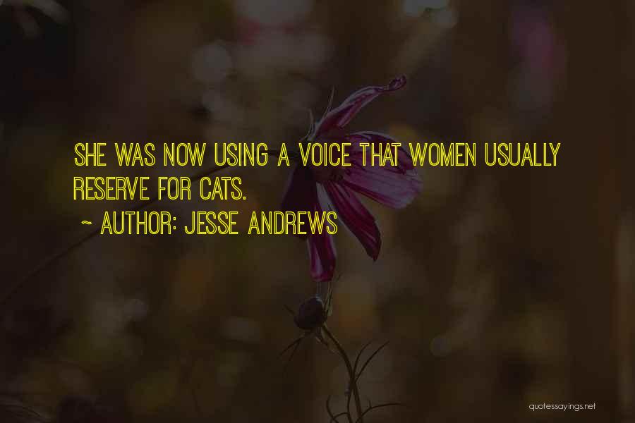 Jesse Andrews Quotes: She Was Now Using A Voice That Women Usually Reserve For Cats.