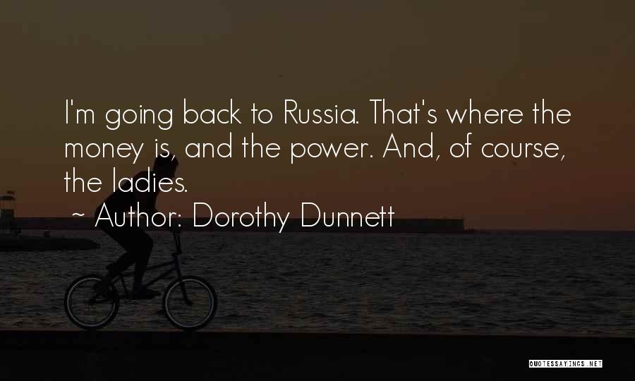 Dorothy Dunnett Quotes: I'm Going Back To Russia. That's Where The Money Is, And The Power. And, Of Course, The Ladies.