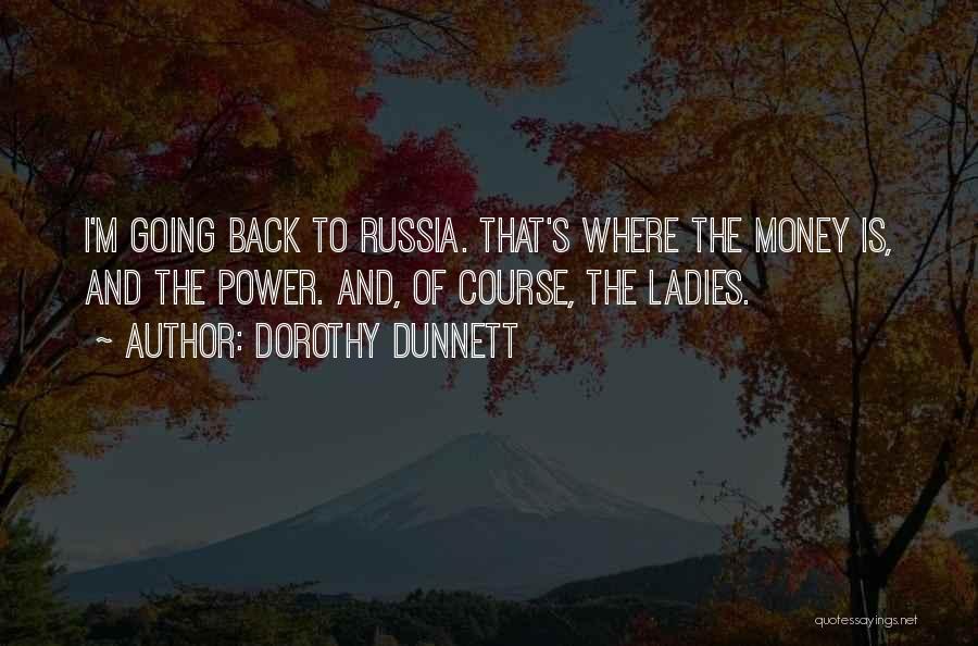 Dorothy Dunnett Quotes: I'm Going Back To Russia. That's Where The Money Is, And The Power. And, Of Course, The Ladies.
