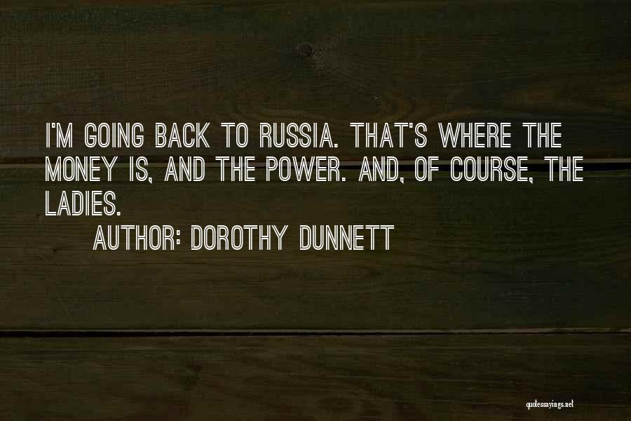 Dorothy Dunnett Quotes: I'm Going Back To Russia. That's Where The Money Is, And The Power. And, Of Course, The Ladies.