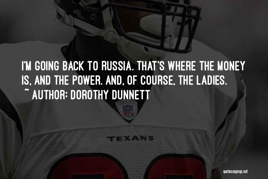 Dorothy Dunnett Quotes: I'm Going Back To Russia. That's Where The Money Is, And The Power. And, Of Course, The Ladies.