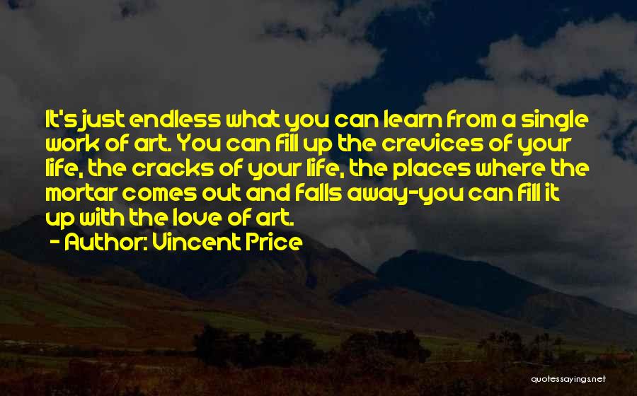 Vincent Price Quotes: It's Just Endless What You Can Learn From A Single Work Of Art. You Can Fill Up The Crevices Of