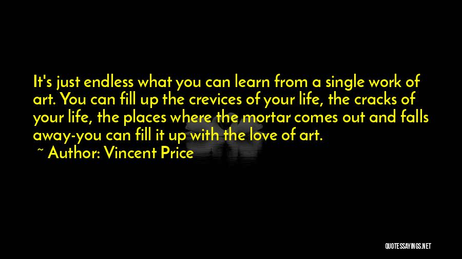 Vincent Price Quotes: It's Just Endless What You Can Learn From A Single Work Of Art. You Can Fill Up The Crevices Of