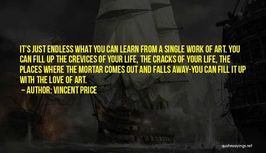 Vincent Price Quotes: It's Just Endless What You Can Learn From A Single Work Of Art. You Can Fill Up The Crevices Of