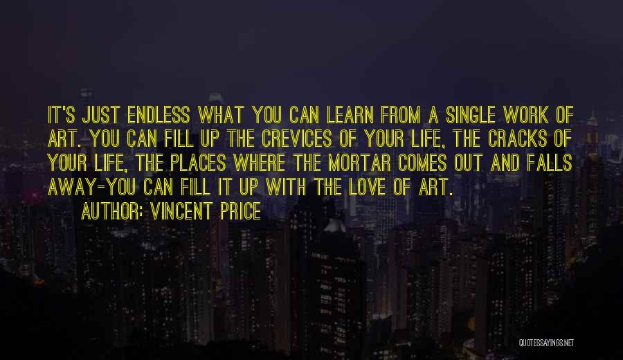 Vincent Price Quotes: It's Just Endless What You Can Learn From A Single Work Of Art. You Can Fill Up The Crevices Of